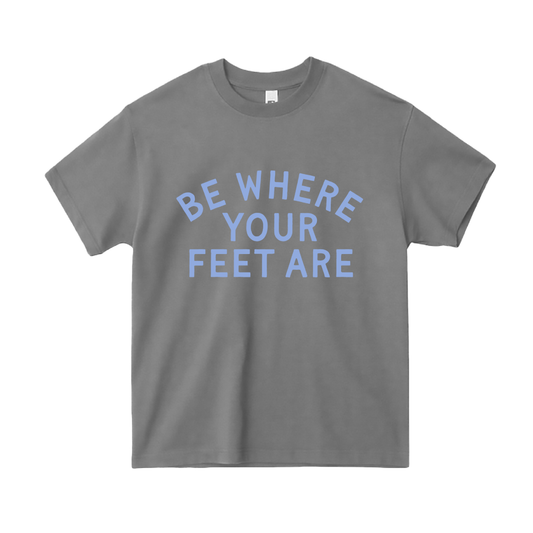 Be Where Your Feet Are Short Sleeve Tee