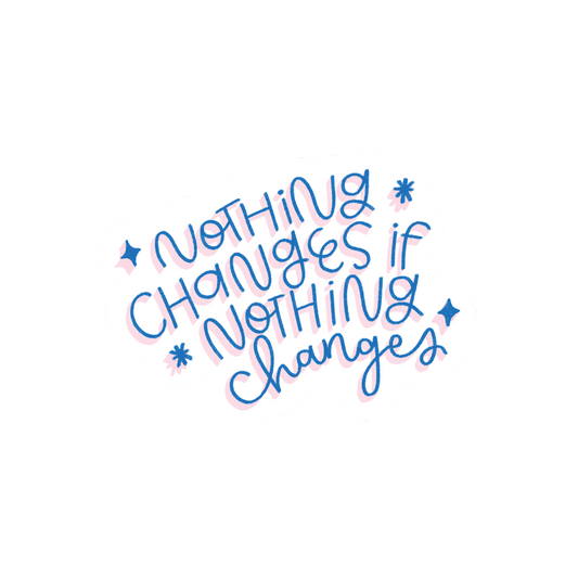 Nothing Changes If Nothing Changes Sticker